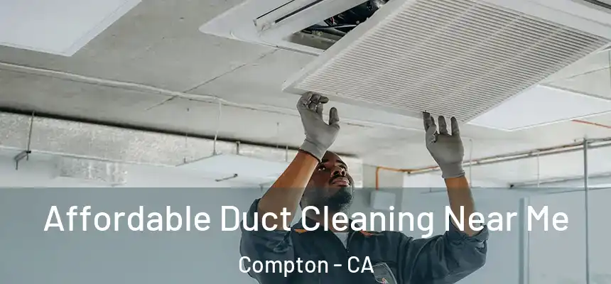  Affordable Duct Cleaning Near Me Compton - CA