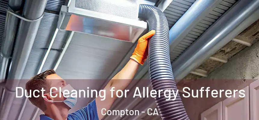 Duct Cleaning for Allergy Sufferers Compton - CA