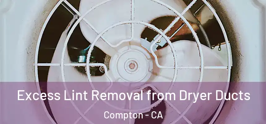 Excess Lint Removal from Dryer Ducts Compton - CA