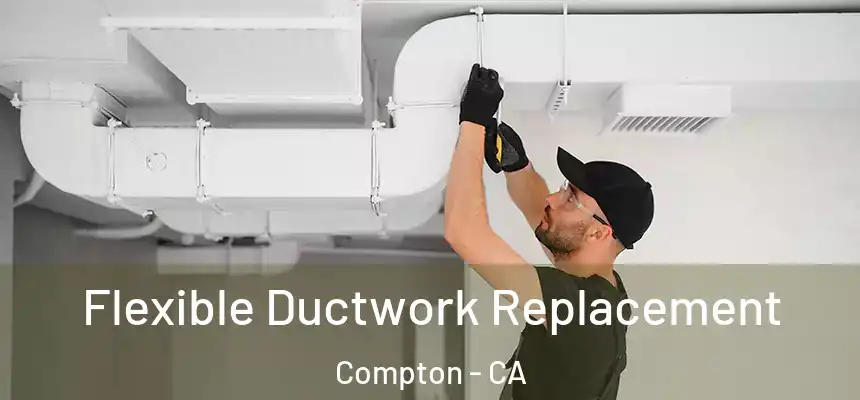  Flexible Ductwork Replacement Compton - CA
