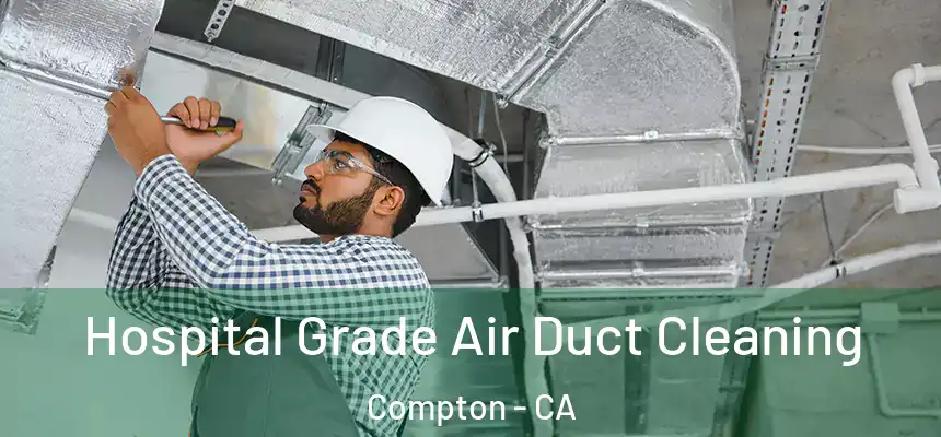 Hospital Grade Air Duct Cleaning Compton - CA