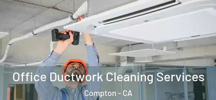Office Ductwork Cleaning Services Compton - CA