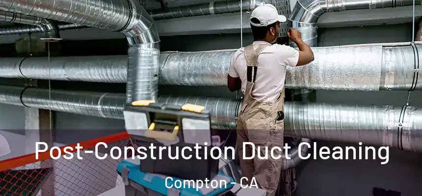 Post-Construction Duct Cleaning Compton - CA