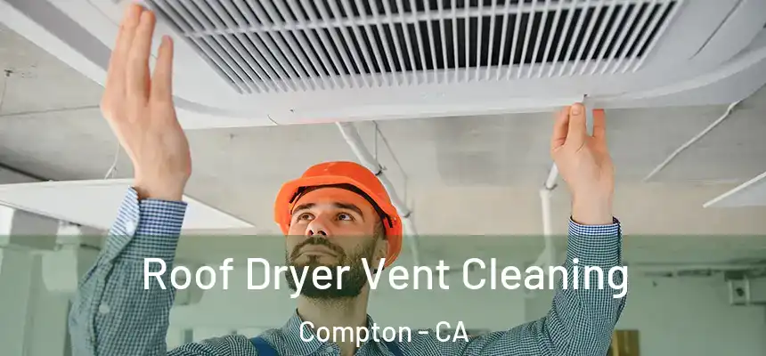  Roof Dryer Vent Cleaning Compton - CA