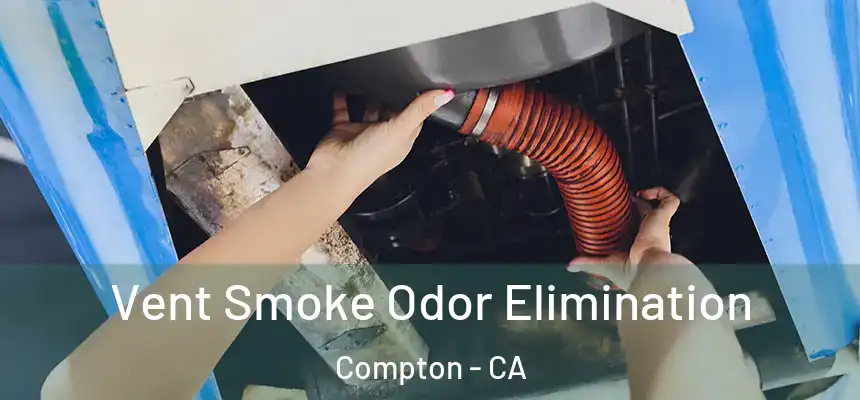  Vent Smoke Odor Elimination Compton - CA